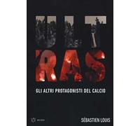 Ultras. Gli altri protagonisti del calcio