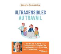 Ultrasensibles au travail: Le guide de survie pour affirmer sa sensibilité au bureau avec son chef, ses collègues...
