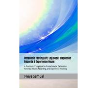 Ultrasonic Testing (UT) Log Book: Inspection Records & Experience Hours: A Practical UT Logbook for Probe Details, Calibration Records, Results Recording, and Experience Tracking