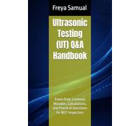 Ultrasonic Testing (UT) Q&A Handbook: Exam Prep, Common Mistakes, Calculations, and Practical Questions for NDT Inspectors