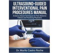 Ultrasound-Guided Interventional Pain Procedures Manual: Evidence-Based Techniques for Pain Medicine Fellows and Practicing Physicians