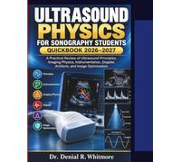 Ultrasound Physics for Sonography Students: QuickBook 2026-2027: A Practical Review of Ultrasound Principles, Imaging Physics, Instrumentation, Doppler, Artifacts, and Image Optimization