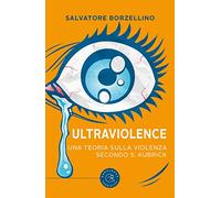Ultraviolence. Una teoria sulla violenza secondo S. Kubrick