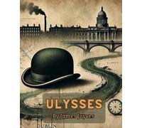 Ulysses (Annotated): Featuring Literary Critiques and a Detailed Biography of James Joyce