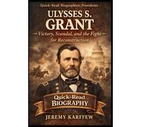 Ulysses S. Grant: Victory, Scandal, and the Fight for Reconstruction