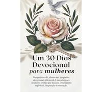 Um 30 Dias Devocional para Mulheres: Desperte sua fé, abrace seu propósito: devocionais diários de 5 minutos para mulheres cristãs que buscam crescimento espiritual, inspiração e renovação.