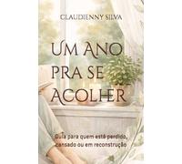 Um Ano pra se Acolher: Um guia para quem está perdido, cansado ou em reconstrução