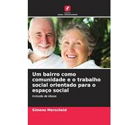 Um bairro como comunidade e o trabalho social orientado para o espaço social: Inclusão de idosos