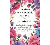 Um devocional de 365 dias para mulheres: Inspiração diária através da fé, graça e coragem para fortalecer sua alma