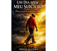 Um dia Após Meu Suicídio: "Uma jornada de morte para vida"