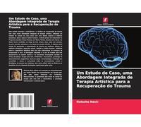 Um Estudo de Caso, uma Abordagem Integrada de Terapia Artística para a Recuperação do Trauma