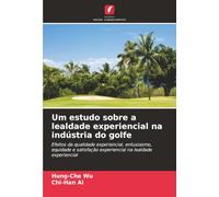 Um estudo sobre a lealdade experiencial na indústria do golfe: Efeitos da qualidade experiencial, entusiasmo, equidade e satisfação experiencial na lealdade experiencial