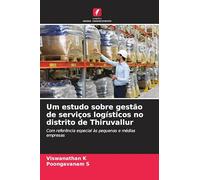 Um estudo sobre gestão de serviços logísticos no distrito de Thiruvallur: Com referência especial às pequenas e médias empresas