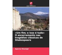 'Um fim; e isso é tudo' O encerramento nas tragédias clássicas de Shakespeare