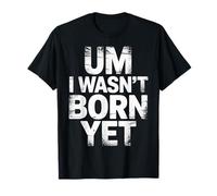 Um I Wasn't Born Yet Sarcastic Gen Z Humor - Maglietta
