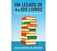 Um Legado de + de 100 Livros: Uma jornada de autopublicação