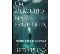 Um mergulho na existência: Autobiografia de Beto Pupo