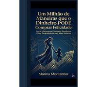 Um Milhão de Maneiras que o Dinheiro PODE Comprar Felicidade: Como a Segurança a Financeira Transforma Vidas, Especialmente para Mães Solteiras