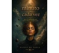 Um Minuto de Cada Vez: Guia de meditação para quem não consegue parar