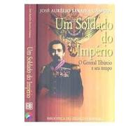 Um Soldado Do Império : O General Tibúrcio E Seu Tempo.