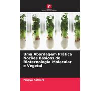 Uma Abordagem Prática Noções Básicas de Biotecnologia Molecular e Vegetal