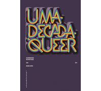 Uma Década Queer: 50 Entrevistas em Português (2004-2014)