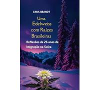 Uma Edelweiss com Raízes Brasileiras: Reflexões de 26 anos de Imigração na Suíça