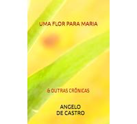 UMA FLOR PARA MARIA: & OUTRAS CRÔNICAS