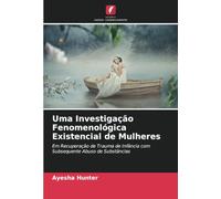 Uma Investigação Fenomenológica Existencial de Mulheres: Em Recuperação de Trauma de Infância com Subsequente Abuso de Substâncias