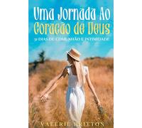 Uma jornada ao coração de Deus: 31 dias de comunhão e intimidade