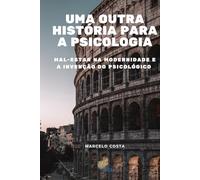 Uma outra história para a psicologia: mal-estar na modernidade e a invenção do psicológico