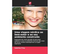 Uma viagem nórdica ao bem-estar e ao seu ambiente construído: Exploração dos níveis elevados de bem-estar subjetivo e como os ambientes interiores das ... nórdicos desempenham um papel importante