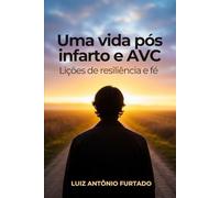 Uma Vida Após Infarto e AVC: Lições de resiliência e fé
