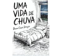 Uma Vida De Chuva: Poemas, textos e pensamentos nascidos no silêncio entre uma tempestade e outra.
