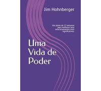 Uma Vida de Poder: Um plano de 12 semanas para melhorar seus relacionamentos mais significativos.