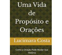 Uma Vida de Propósito e Orações: Como a Oração Pode Mudar Sua História