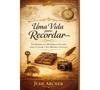 Uma Vida para Recordar: Um Diário de Memórias Guiado para Captar a Sua História, Sabedoria e Legado para as Gerações Futuras