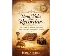 Uma Vida para Recordar: Um Diário de Memórias Guiado para Captar a Sua História, Sabedoria e Legado para as Gerações Futuras