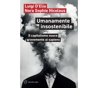 Umanamente insostenibile. Il capitalismo nuoce gravemente ai sapiens - D'E...