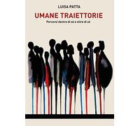 Umane traiettorie. Percorsi dentro di sé e oltre di sé