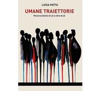 Umane traiettorie. Percorsi dentro di sé e oltre di sé
