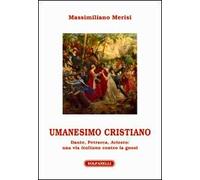 Umanesimo cristiano. Dante, Petrarca, Ariosto. Una via italiana contro la gnosi