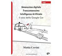 Umanesimo digitale. Transumanesimo. Intelligenza Artificiale. Il caso della Google Car