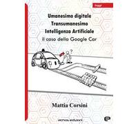 Umanesimo digitale. Transumanesimo. Intelligenza Artificiale. Il caso della Google Car