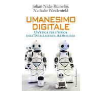 Umanesimo digitale. Un'etica per l'epoca dell'intelligenza artificiale - N...