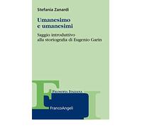 Umanesimo e umanesimi. Saggio introduttivo alla storiografia di Eugenio Garin