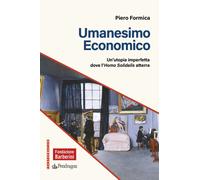 Umanesimo economico. Un'utopia imperfetta dove l'Homo Solidalis atterra - ...