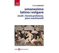 Umanesimo latino e volgare. Studi su Fonzio, Poliziano, Pico e Machiavelli