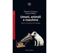 Umani, animali e macchine. Filosofia e neuroscienze del linguaggio