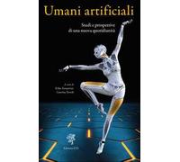 Umani artificiali. Studi e prospettive di una nuova quotidianità
